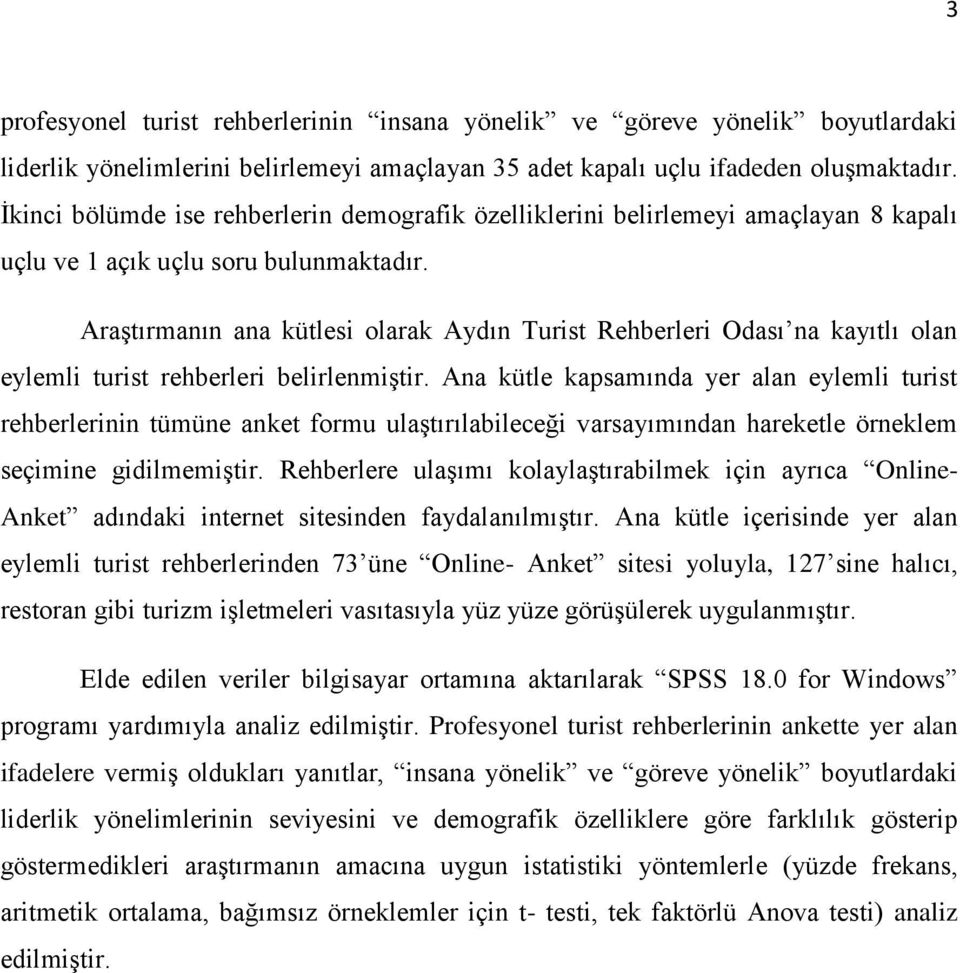 Araştırmanın ana kütlesi olarak Aydın Turist Rehberleri Odası na kayıtlı olan eylemli turist rehberleri belirlenmiştir.