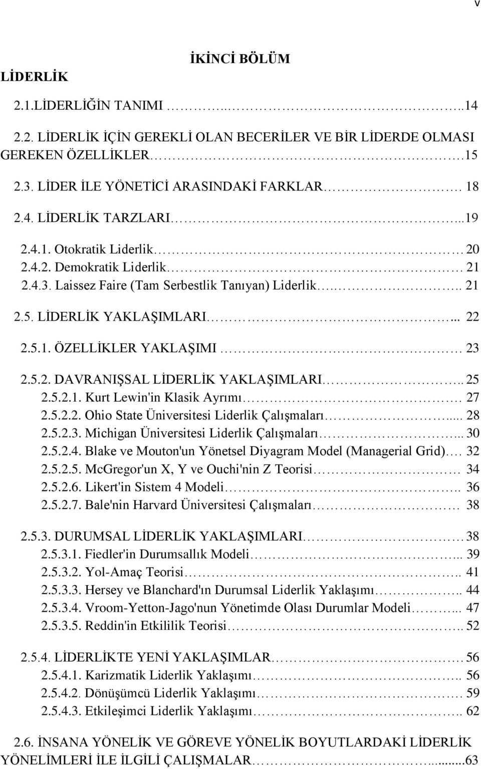 . 25 2.5.2.1. Kurt Lewin'in Klasik Ayrımı. 27 2.5.2.2. Ohio State Üniversitesi Liderlik Çalışmaları... 28 2.5.2.3. Michigan Üniversitesi Liderlik Çalışmaları... 30 2.5.2.4.