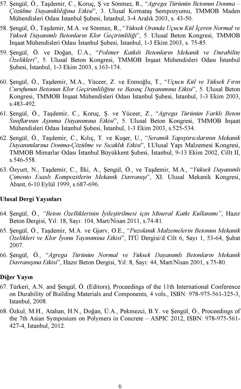 , Yüksek Oranda Uçucu Kül İçeren Normal ve Yüksek Dayanımlı Betonların Klor Geçirimliliği, 5. Ulusal Beton Kongresi, TMMOB İnşaat Mühendisleri Odası İstanbul Şubesi, İstanbul, 1-3 Ekim 2003, s. 75-85.
