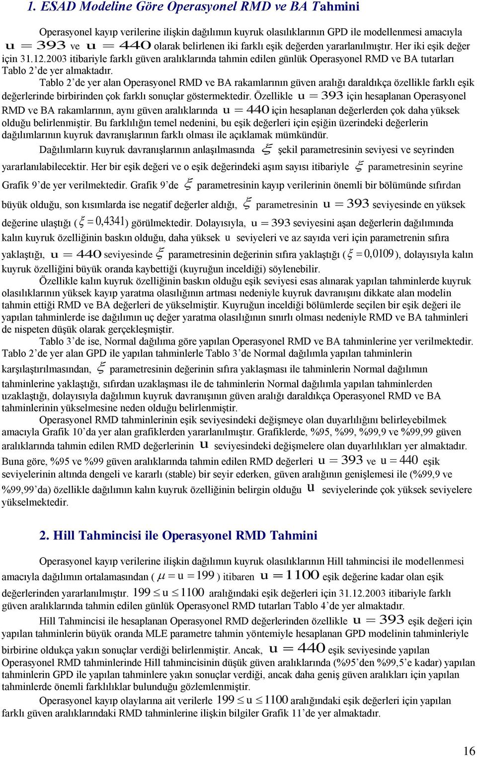 Tablo 2 de yer alan Operasyonel RMD ve BA rakamlarının güven aralığı daraldıkça özellikle farklı eşik değerlerinde birbirinden çok farklı sonuçlar göstermektedir.