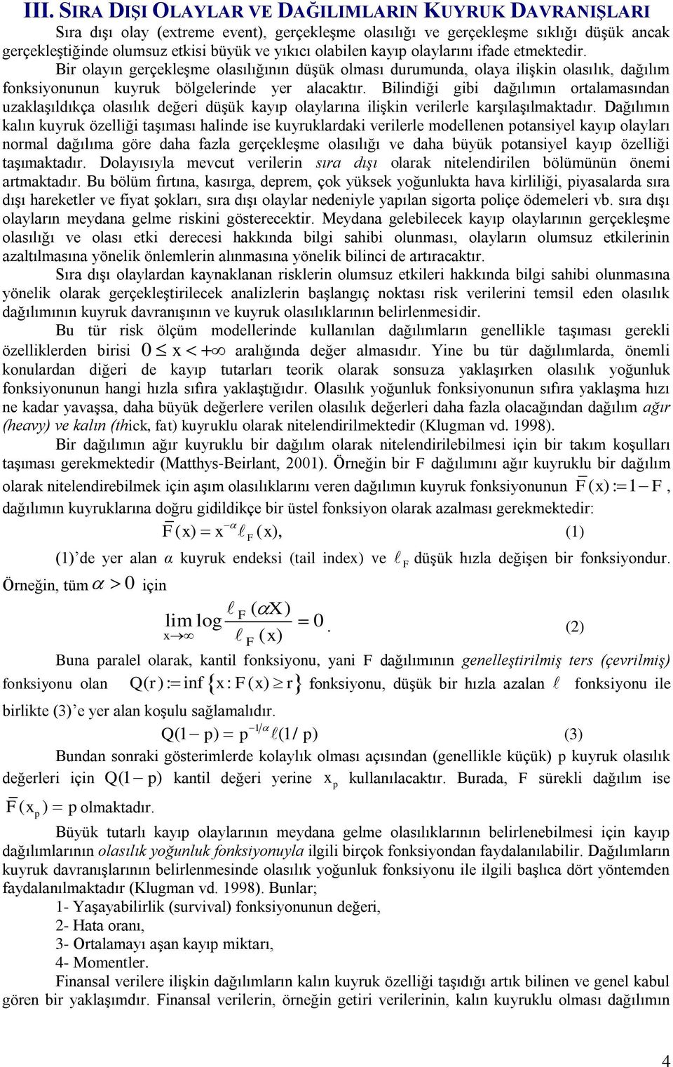 Bilindiği gibi dağılımın ortalamasından uzaklaşıldıkça olasılık değeri düşük kayıp olaylarına ilişkin verilerle karşılaşılmaktadır.