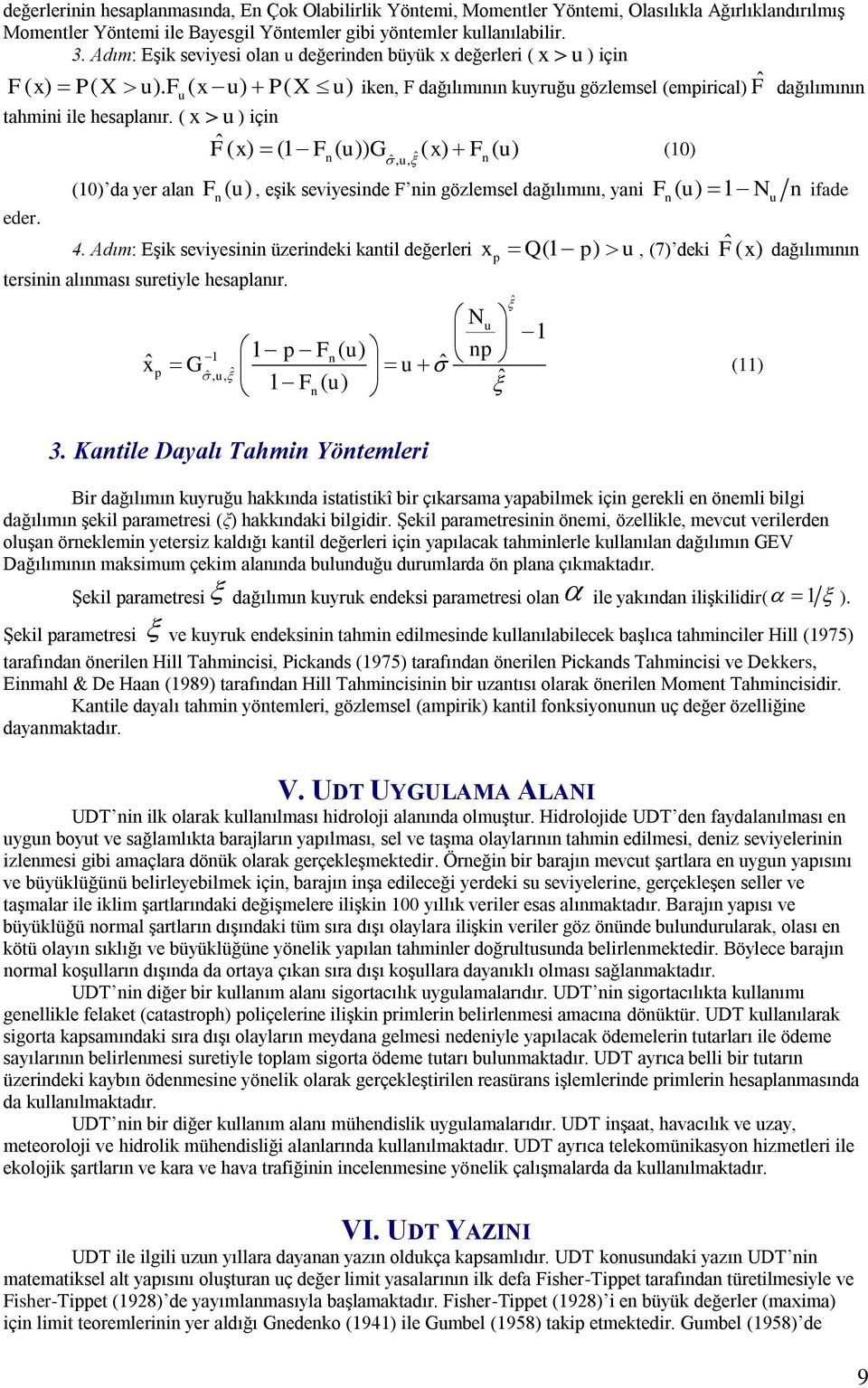 Fu ( x u) P( X u) iken, F dağılımının kuyruğu gözlemsel (empirical) ˆF dağılımının u) için Fˆ( x ) (1 F ( u )) G ( x ) F ( u ) (10) tahmini ile hesaplanır. ( x eder.