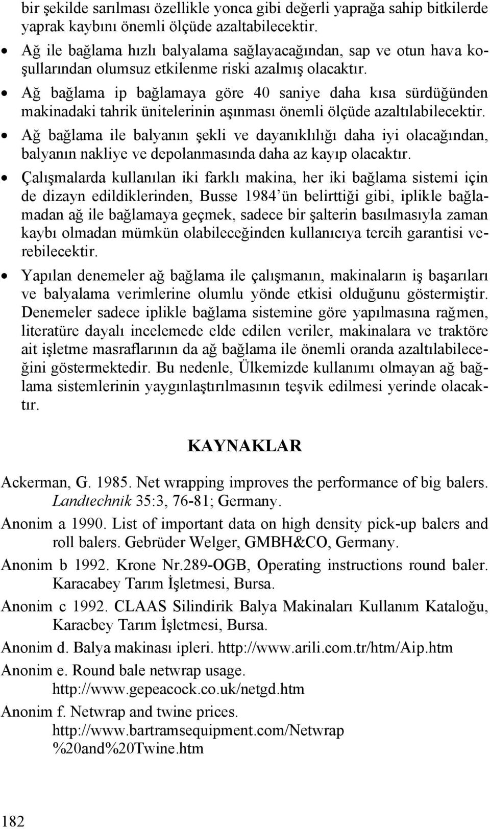 Ağ bağlama ip bağlamaya göre 40 saniye daha kısa sürdüğünden makinadaki tahrik ünitelerinin aşınması önemli ölçüde azaltılabilecektir.