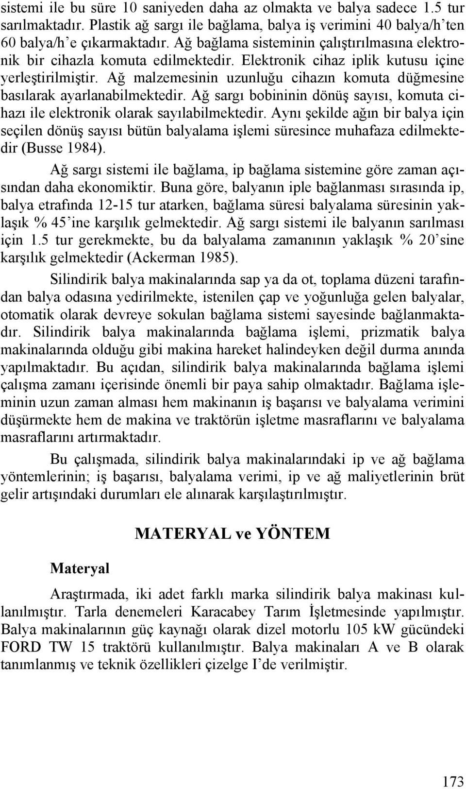 Ağ malzemesinin uzunluğu cihazın komuta düğmesine basılarak ayarlanabilmektedir. Ağ sargı bobininin dönüş sayısı, komuta cihazı ile elektronik olarak sayılabilmektedir.