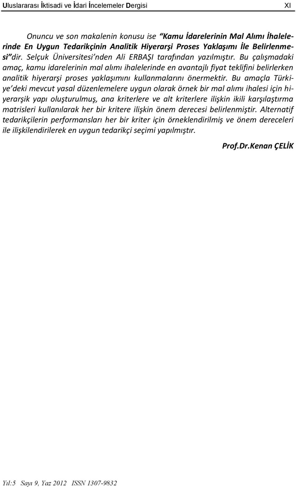 Bu çalışmadaki amaç, kamu idarelerinin mal alımı ihalelerinde en avantajlı fiyat teklifini belirlerken analitik hiyerarşi proses yaklaşımını kullanmalarını önermektir.