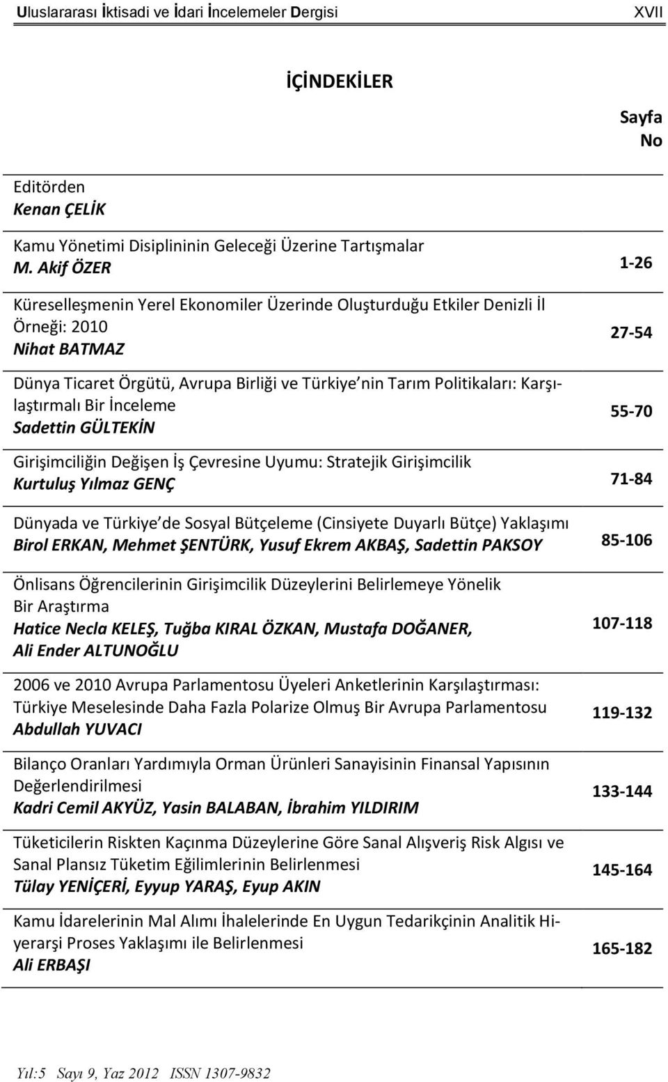 Karşılaştırmalı Bir İnceleme Sadettin GÜLTEKİN 27-54 55-70 Girişimciliğin Değişen İş Çevresine Uyumu: Stratejik Girişimcilik Kurtuluş Yılmaz GENÇ 71-84 Dünyada ve Türkiye de Sosyal Bütçeleme