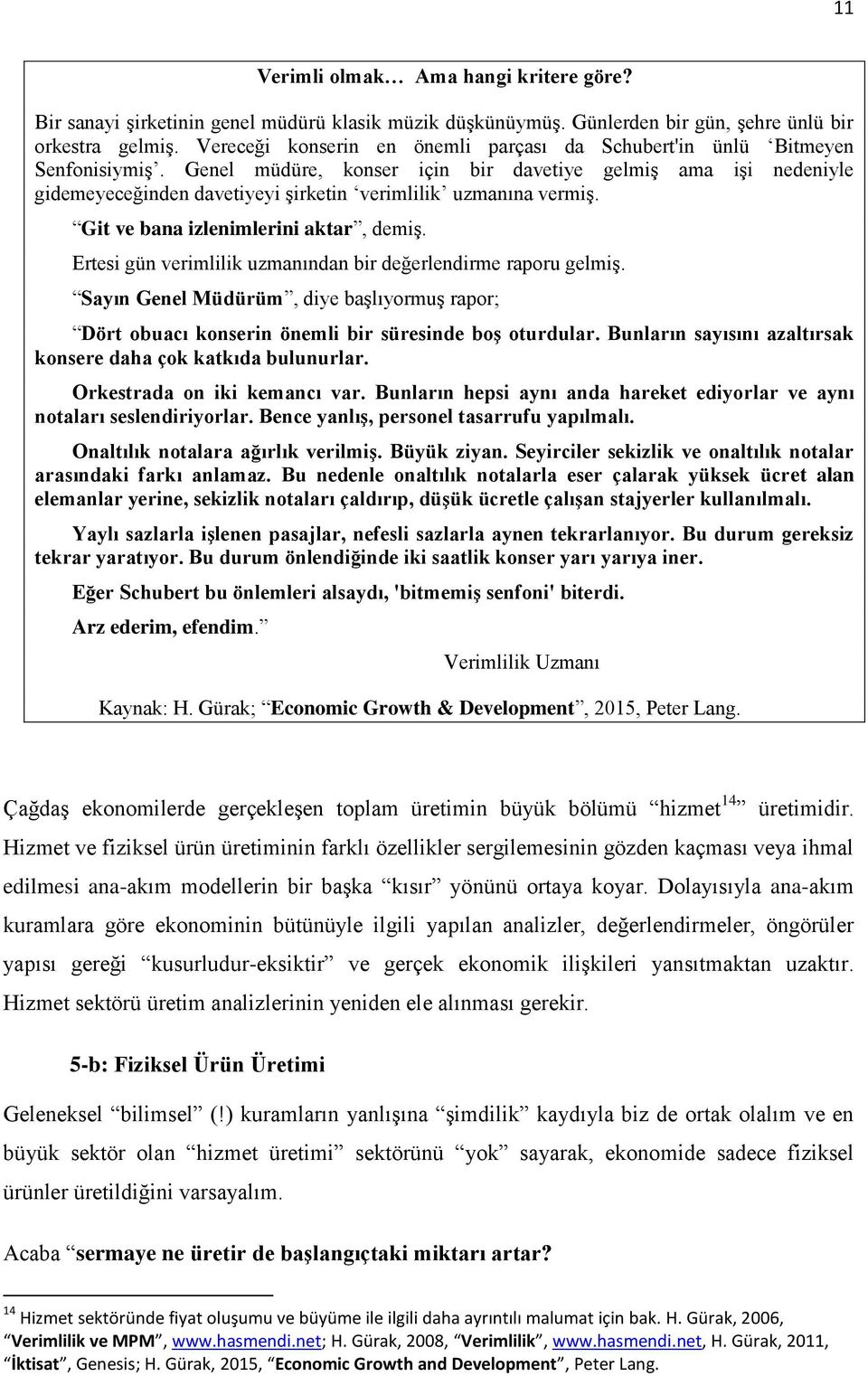 Genel müdüre, konser için bir davetiye gelmiş ama işi nedeniyle gidemeyeceğinden davetiyeyi şirketin verimlilik uzmanına vermiş. Git ve bana izlenimlerini aktar, demiş.