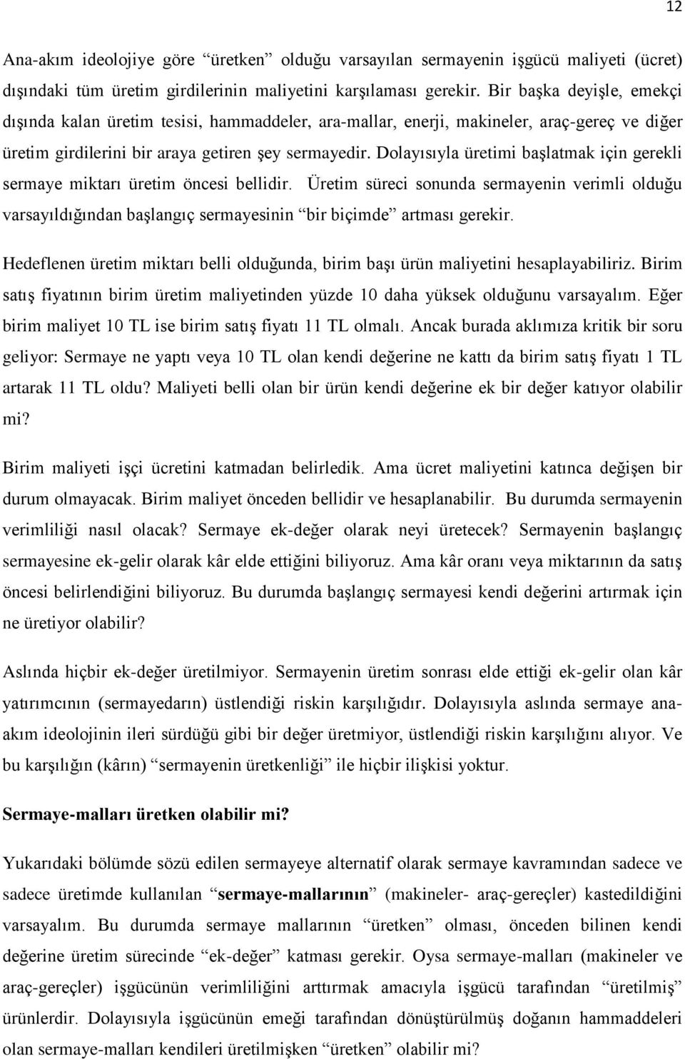 Dolayısıyla üretimi başlatmak için gerekli sermaye miktarı üretim öncesi bellidir. Üretim süreci sonunda sermayenin verimli olduğu varsayıldığından başlangıç sermayesinin bir biçimde artması gerekir.