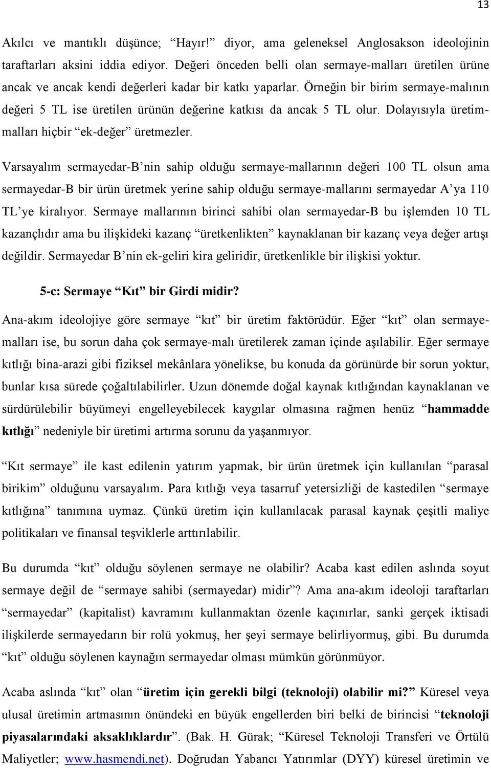 Örneğin bir birim sermaye-malının değeri 5 TL ise üretilen ürünün değerine katkısı da ancak 5 TL olur. Dolayısıyla üretimmalları hiçbir ek-değer üretmezler.