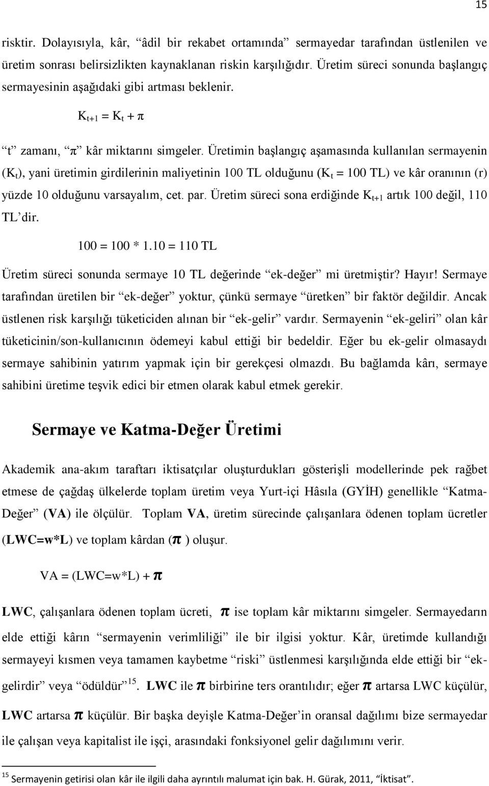 Üretimin başlangıç aşamasında kullanılan sermayenin (K t ), yani üretimin girdilerinin maliyetinin 100 TL olduğunu (K t = 100 TL) ve kâr oranının (r) yüzde 10 olduğunu varsayalım, cet. par.