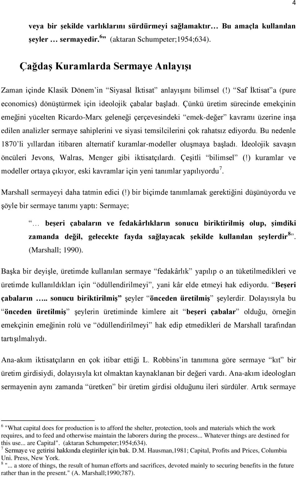 Çünkü üretim sürecinde emekçinin emeğini yücelten Ricardo-Marx geleneği çerçevesindeki emek-değer kavramı üzerine inşa edilen analizler sermaye sahiplerini ve siyasi temsilcilerini çok rahatsız