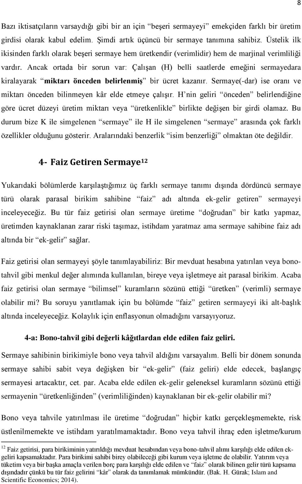 Ancak ortada bir sorun var: Çalışan (H) belli saatlerde emeğini sermayedara kiralayarak miktarı önceden belirlenmiş bir ücret kazanır.