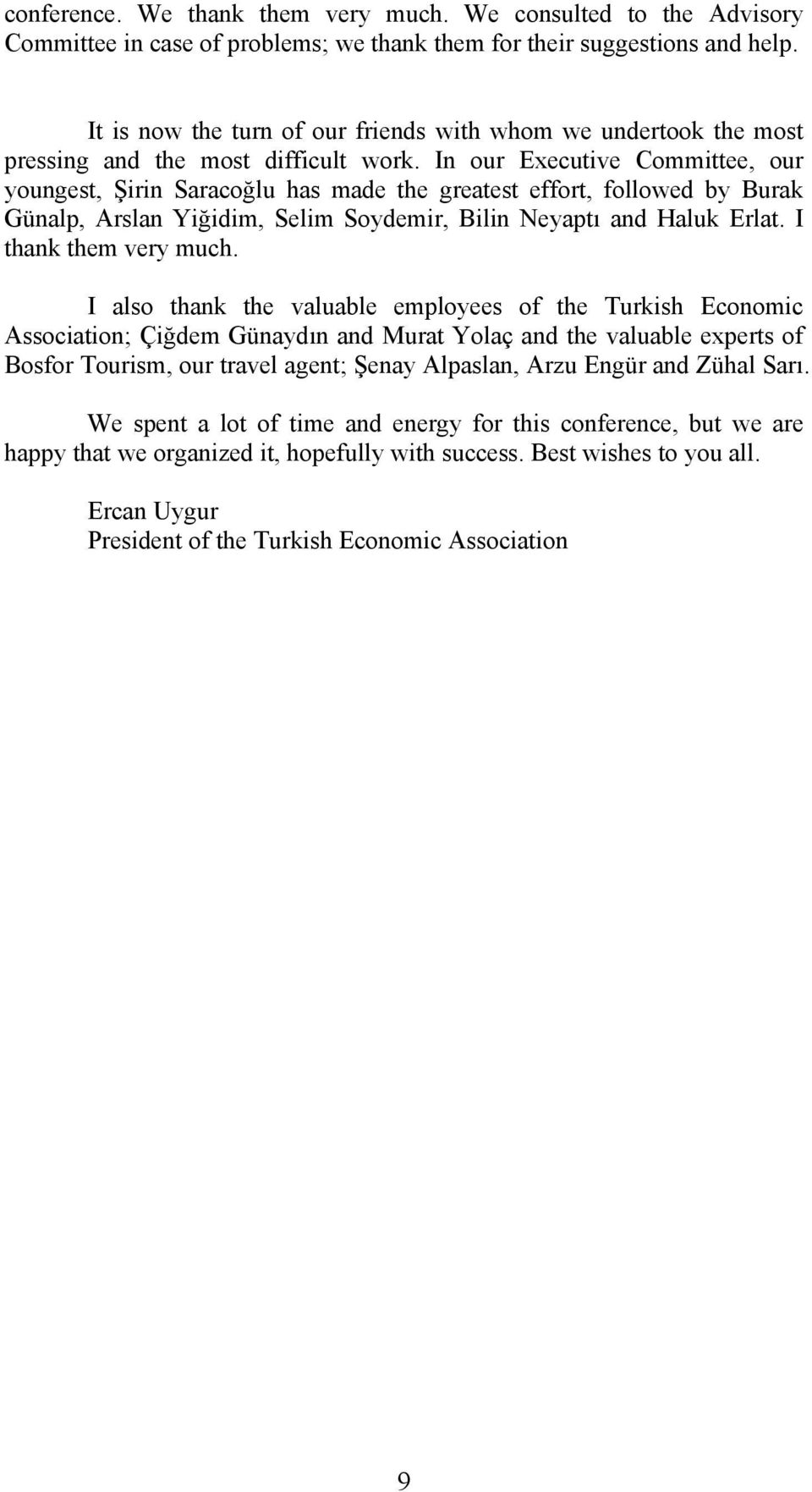 In our Executive Committee, our youngest, Şirin Saracoğlu has made the greatest effort, followed by Burak Günalp, Arslan Yiğidim, Selim Soydemir, Bilin Neyaptı and Haluk Erlat. I thank them very much.