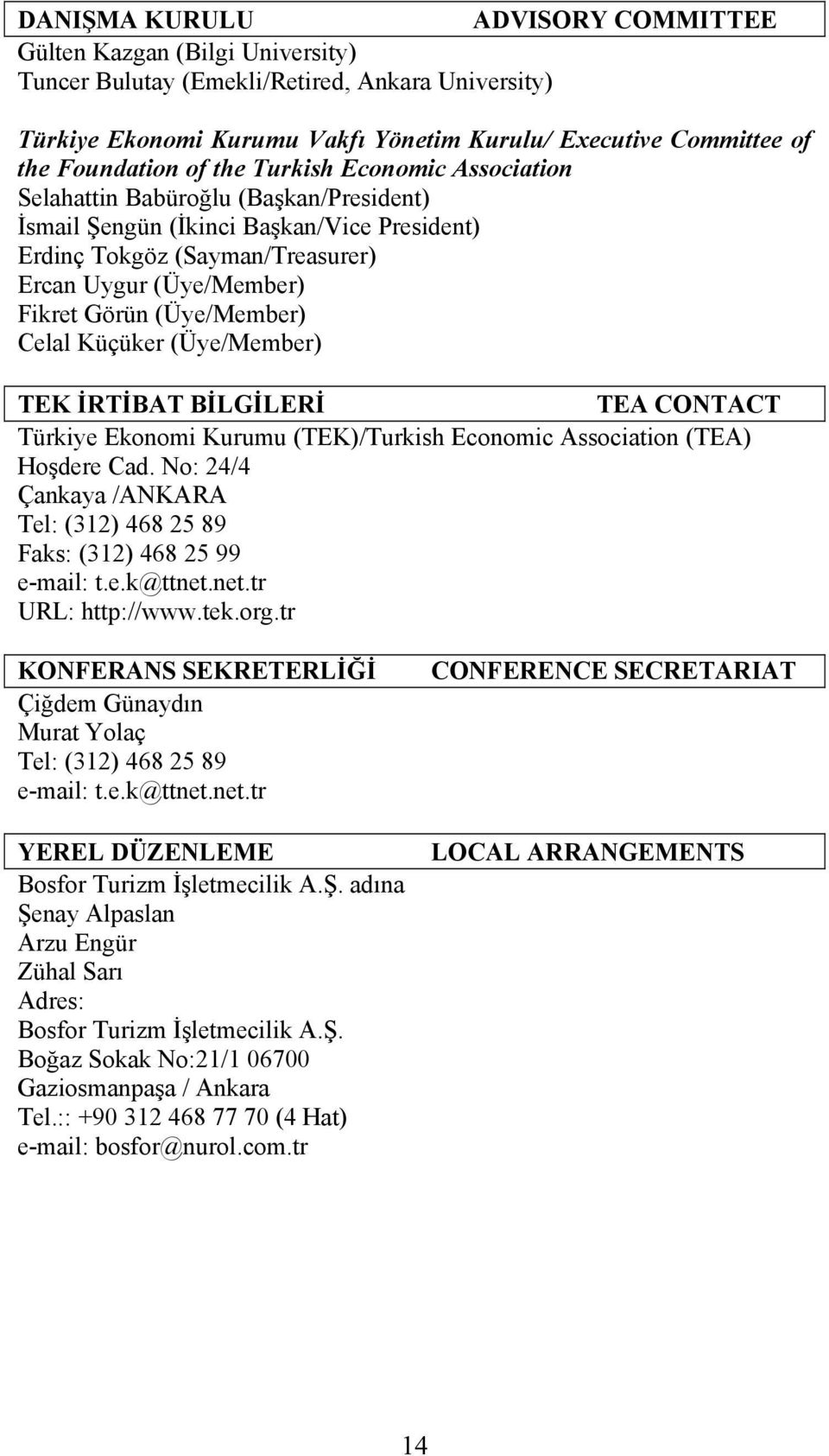 Görün (Üye/Member) Celal Küçüker (Üye/Member) TEK İRTİBAT BİLGİLERİ TEA CONTACT Türkiye Ekonomi Kurumu (TEK)/Turkish Economic Association (TEA) Hoşdere Cad.