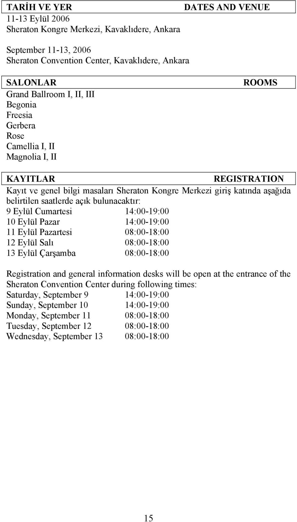 bulunacaktır: 9 Eylül Cumartesi 14:00-19:00 10 Eylül Pazar 14:00-19:00 11 Eylül Pazartesi 08:00-18:00 12 Eylül Salı 08:00-18:00 13 Eylül Çarşamba 08:00-18:00 Registration and general information