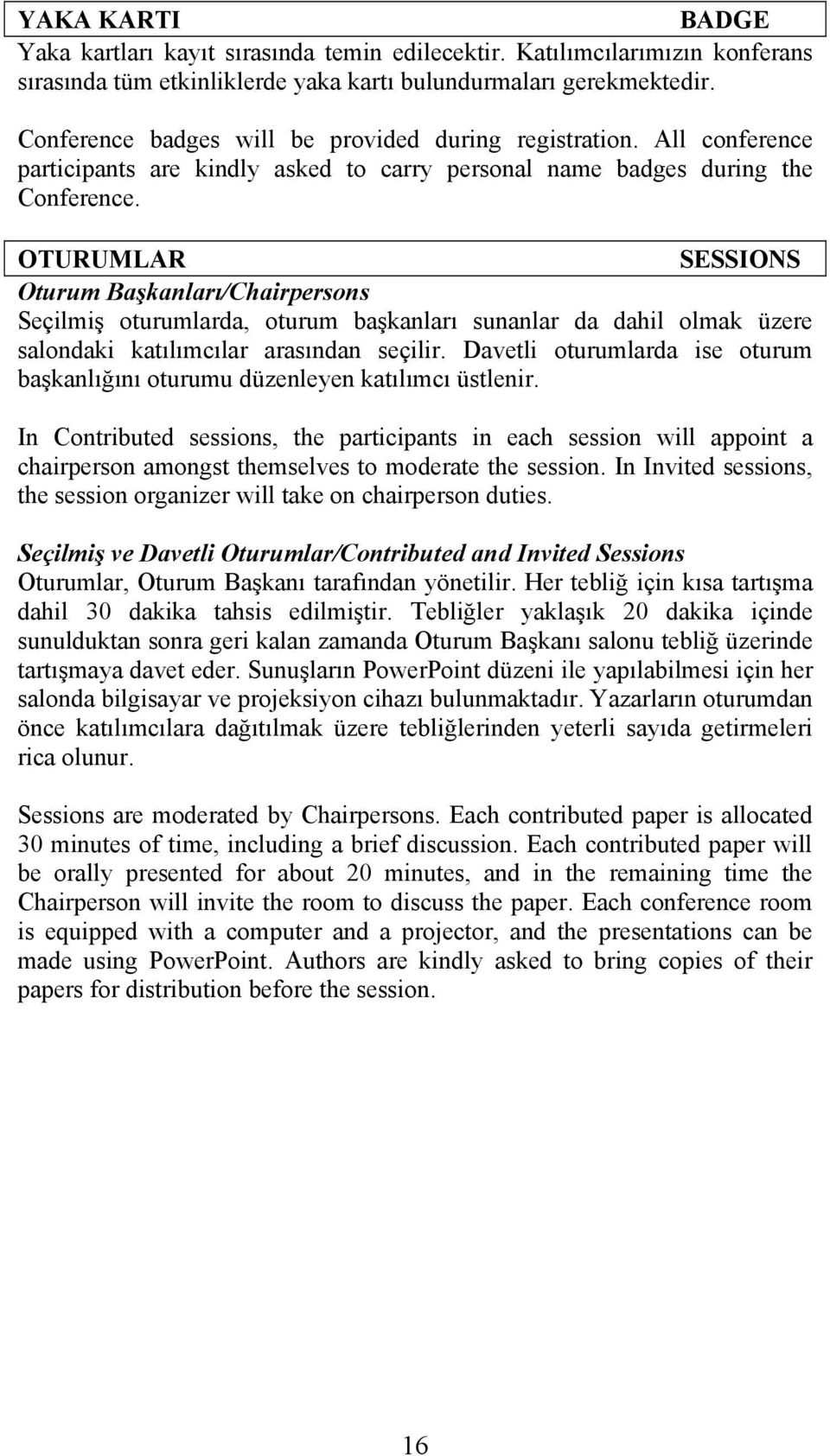 OTURUMLAR SESSIONS Oturum Başkanları/Chairpersons Seçilmiş oturumlarda, oturum başkanları sunanlar da dahil olmak üzere salondaki katılımcılar arasından seçilir.