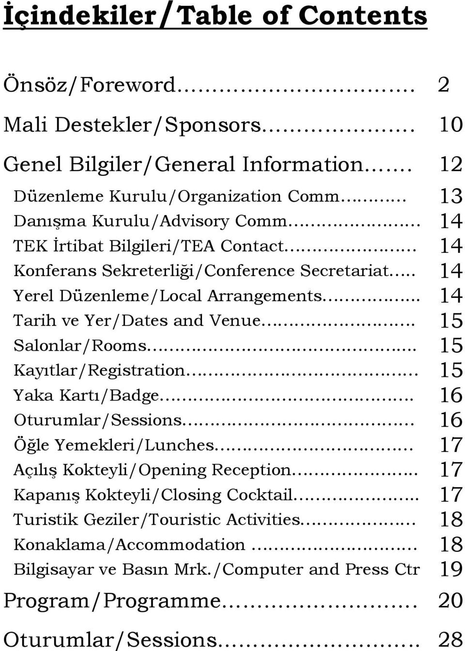 . 14 Yerel Düzenleme/Local Arrangements... 14 Tarih ve Yer/Dates and Venue. 15 Salonlar/Rooms... 15 Kayıtlar/Registration 15 Yaka Kartı/Badge.