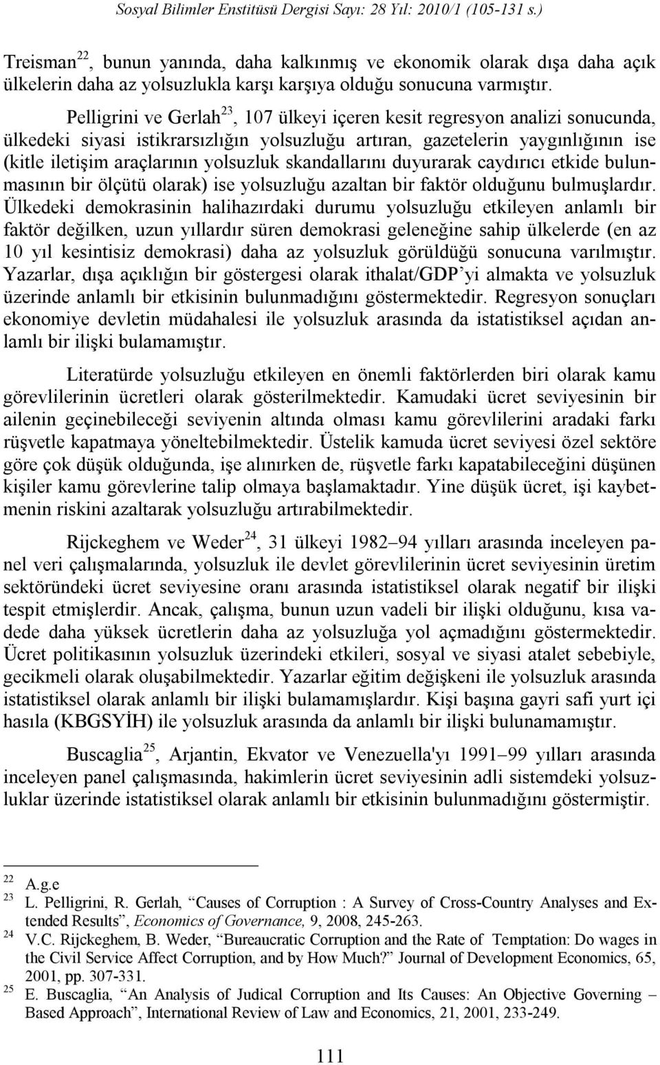 skandallarını duyurarak caydırıcı etkide bulunmasının bir ölçütü olarak) ise yolsuzluğu azaltan bir faktör olduğunu bulmuşlardır.