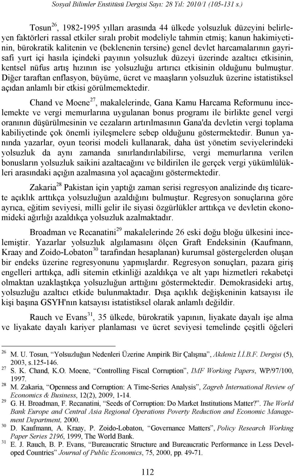 bulmuştur. Diğer taraftan enflasyon, büyüme, ücret ve maaşların yolsuzluk üzerine istatistiksel açıdan anlamlı bir etkisi görülmemektedir.