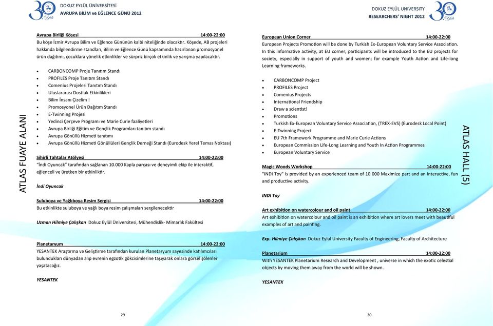 yapılacaktır. CARBONCOMP Proje Tanıtım Standı PROFILES Proje Tanıtım Standı Comenius Projeleri Tanıtım Standı Uluslararası Dostluk Etkinlikleri Bilim İnsanı Çizelim!