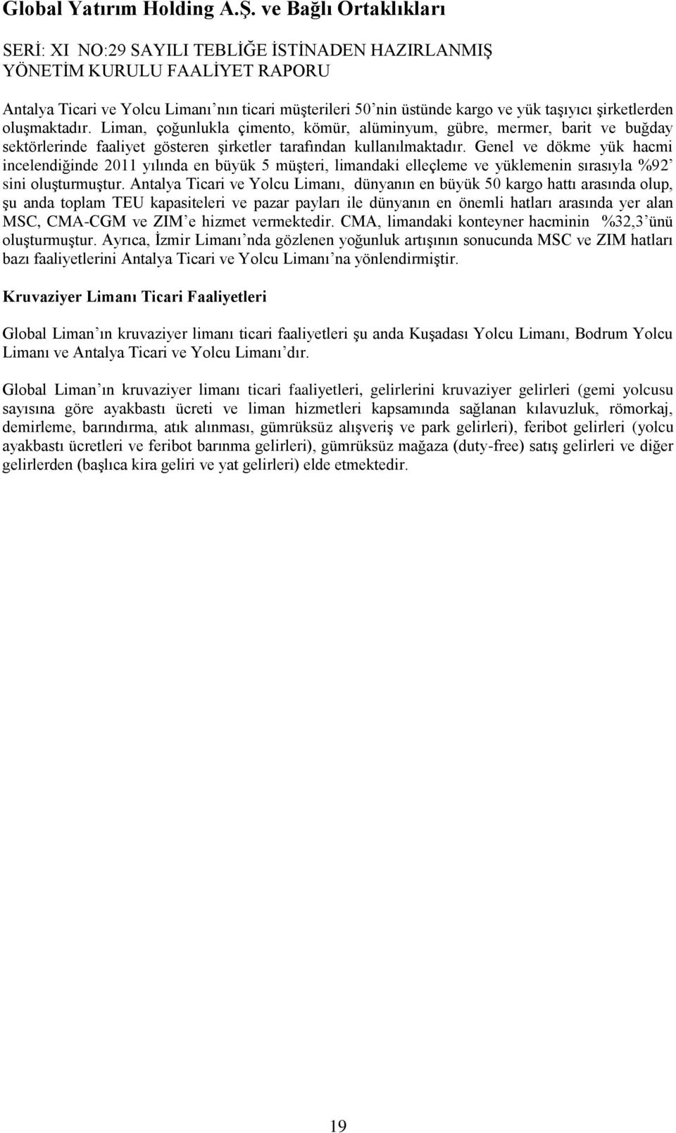 Genel ve dökme yük hacmi incelendiğinde 2011 yılında en büyük 5 müģteri, limandaki elleçleme ve yüklemenin sırasıyla %92 sini oluģturmuģtur.