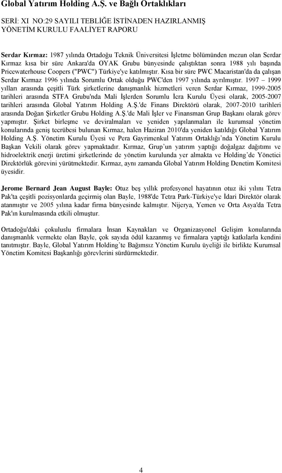 1997 1999 yılları arasında çeģitli Türk Ģirketlerine danıģmanlık hizmetleri veren Serdar Kırmaz, 1999-2005 tarihleri arasında STFA Grubu'nda Mali ĠĢlerden Sorumlu Ġcra Kurulu Üyesi olarak, 2005-2007