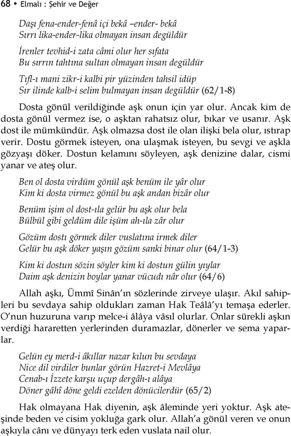 Ancak kim de dosta gönül vermez ise, o aşktan rahatsız olur, bıkar ve usanır. Aşk dost ile mümkündür. Aşk olmazsa dost ile olan ilişki bela olur, ıstırap verir.