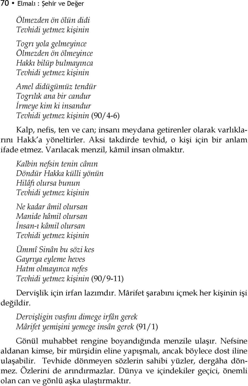 Aksi takdirde tevhid, o kişi için bir anlam ifade etmez. Varılacak menzil, kâmil insan olmaktır.