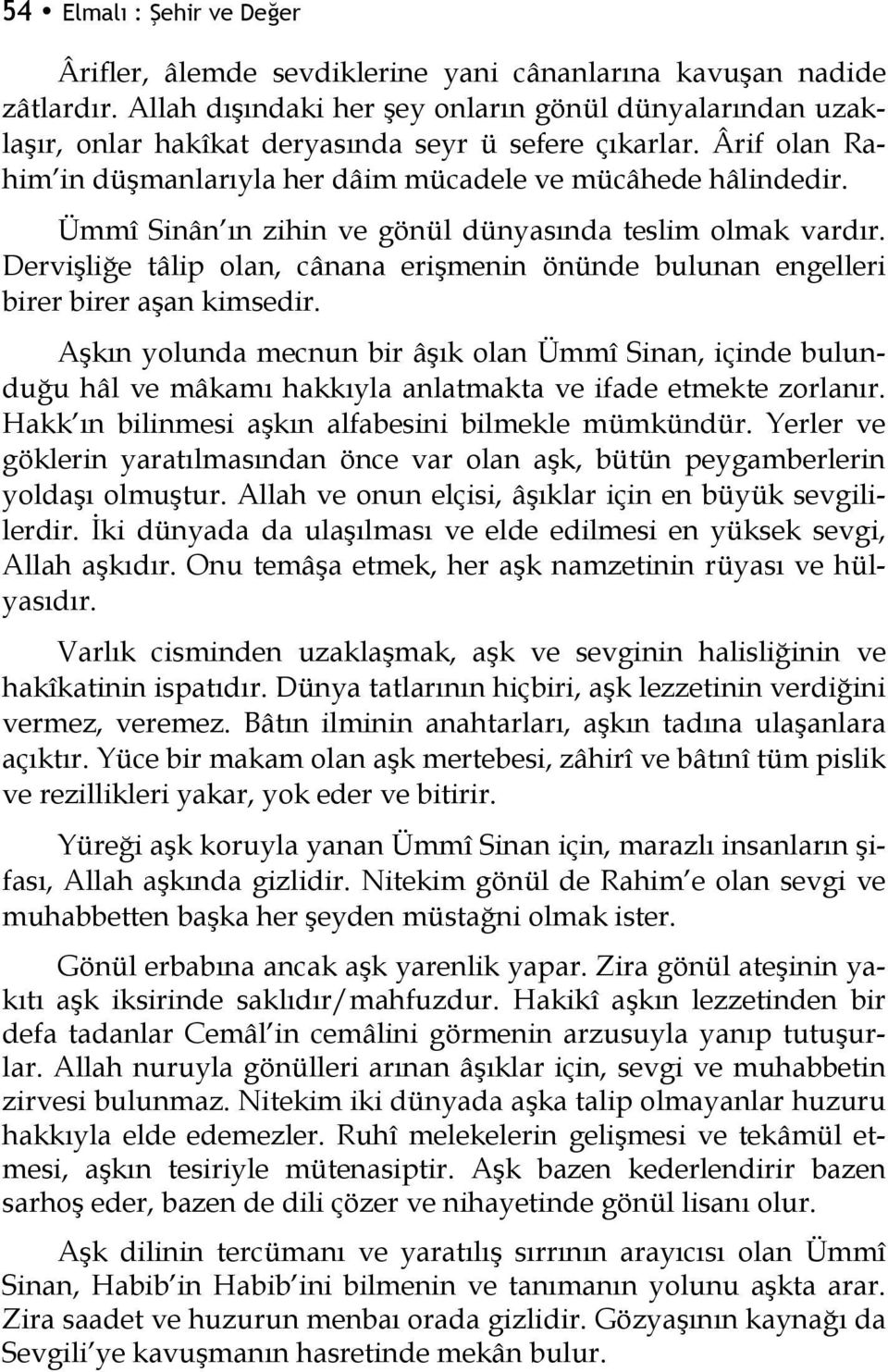 Ümmî Sinân ın zihin ve gönül dünyasında teslim olmak vardır. Dervişliğe tâlip olan, cânana erişmenin önünde bulunan engelleri birer birer aşan kimsedir.