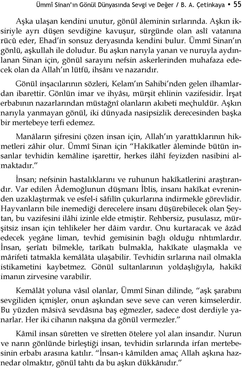 Bu aşkın narıyla yanan ve nuruyla aydınlanan Sinan için, gönül sarayını nefsin askerlerinden muhafaza edecek olan da Allah ın lütfü, ihsânı ve nazarıdır.