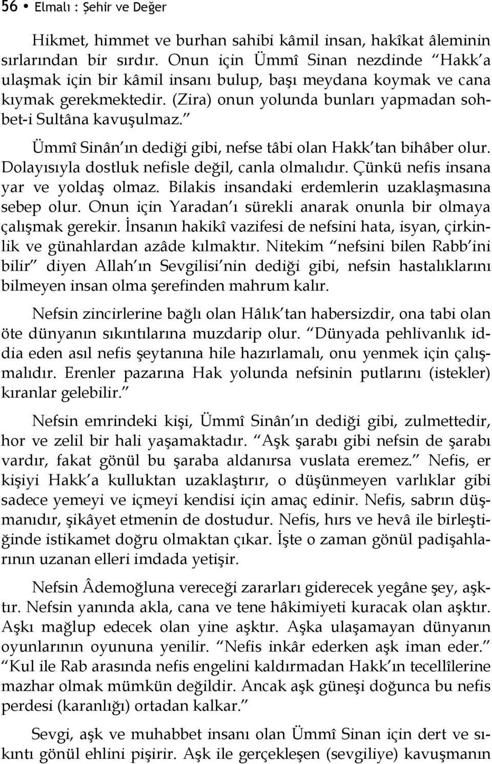 Ümmî Sinân ın dediği gibi, nefse tâbi olan Hakk tan bihâber olur. Dolayısıyla dostluk nefisle değil, canla olmalıdır. Çünkü nefis insana yar ve yoldaş olmaz.