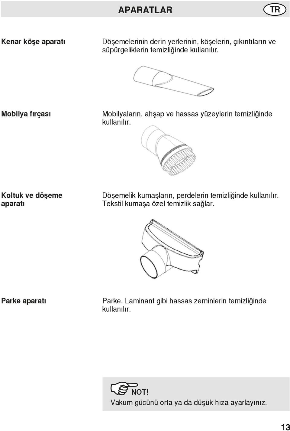 Koltuk ve döşeme aparatı Döşemelik kumaşların, perdelerin temizliğinde kullanılır.