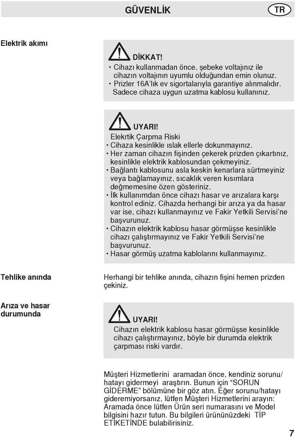 Her zaman cihazın fişinden çekerek prizden çıkartınız, kesinlikle elektrik kablosundan çekmeyiniz.