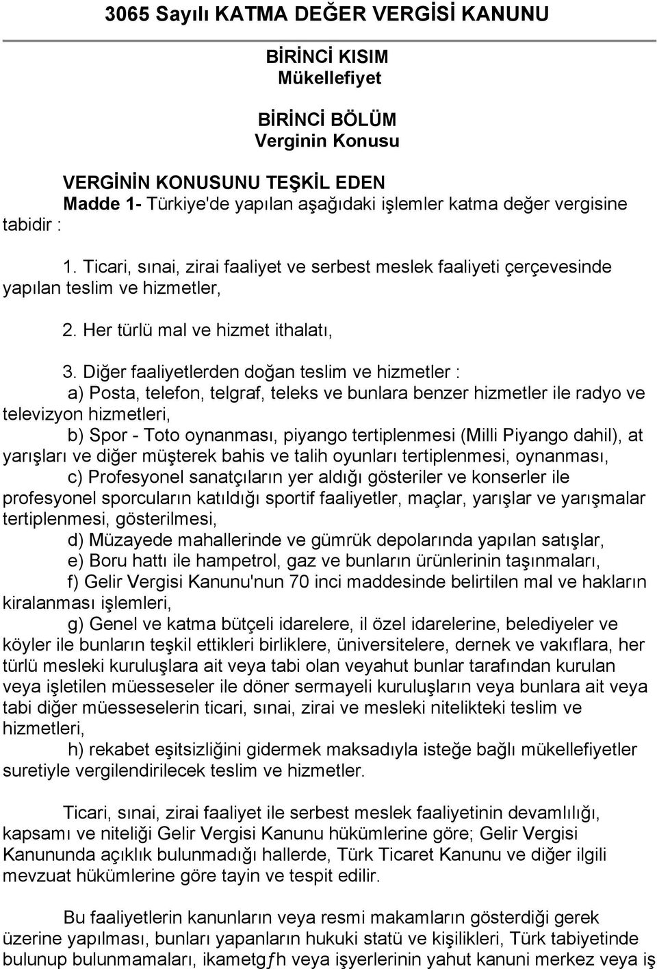 Diğer faaliyetlerden doğan teslim ve hizmetler : a) Posta, telefon, telgraf, teleks ve bunlara benzer hizmetler ile radyo ve televizyon hizmetleri, b) Spor - Toto oynanması, piyango tertiplenmesi