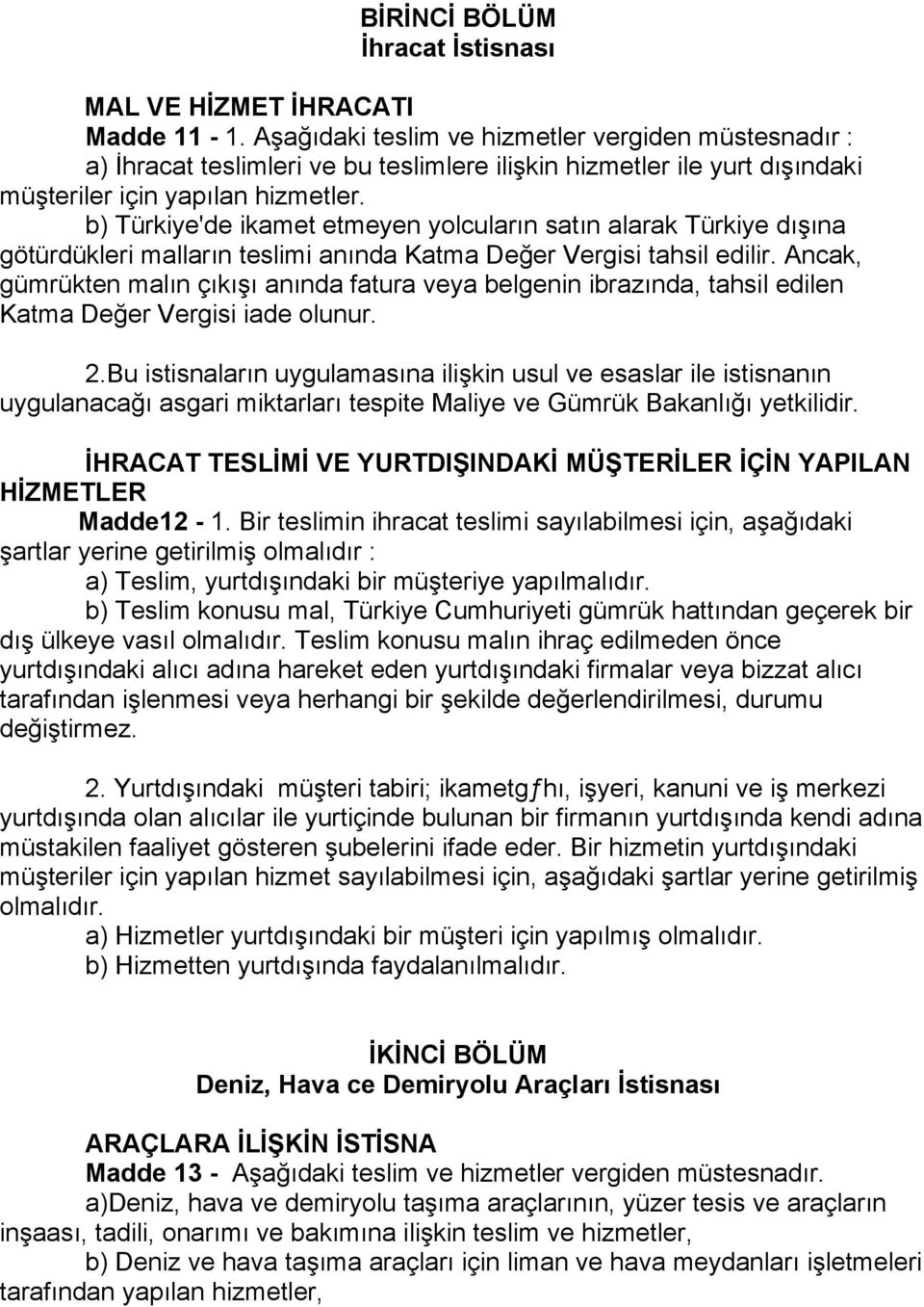 b) Türkiye'de ikamet etmeyen yolcuların satın alarak Türkiye dışına götürdükleri malların teslimi anında Katma Değer Vergisi tahsil edilir.