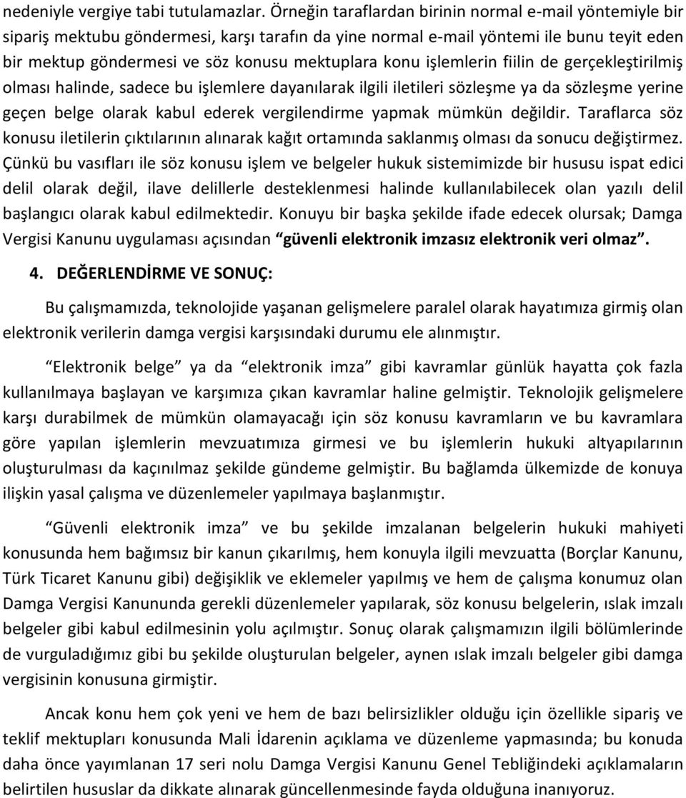 konu işlemlerin fiilin de gerçekleştirilmiş olması halinde, sadece bu işlemlere dayanılarak ilgili iletileri sözleşme ya da sözleşme yerine geçen belge olarak kabul ederek vergilendirme yapmak mümkün