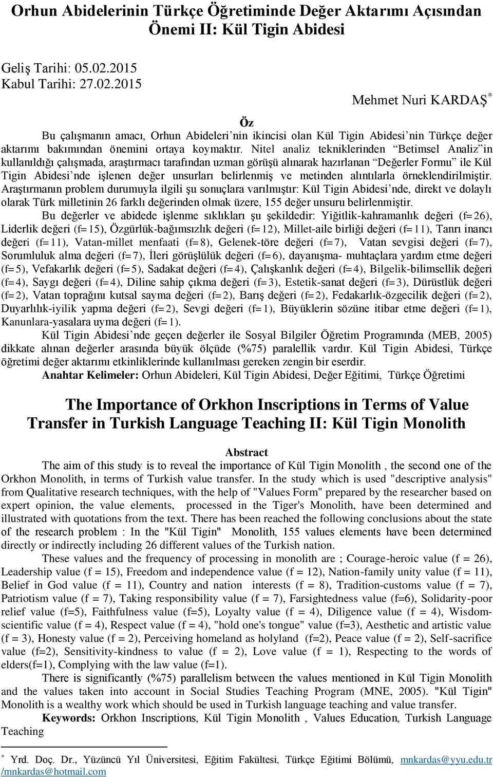 Nitel analiz tekniklerinden Betimsel Analiz in kullanıldığı çalışmada, araştırmacı tarafından uzman görüşü alınarak hazırlanan Değerler Formu ile Kül Tigin Abidesi nde işlenen değer unsurları