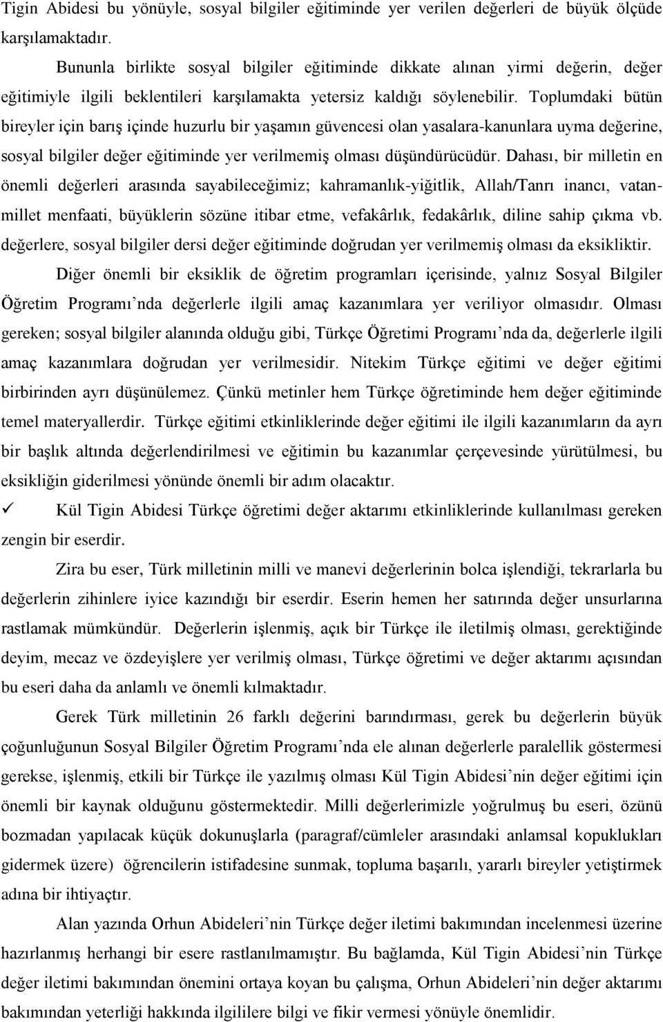 Toplumdaki bütün bireyler için barış içinde huzurlu bir yaşamın güvencesi olan yasalara-kanunlara uyma değerine, sosyal bilgiler değer eğitiminde yer verilmemiş olması düşündürücüdür.