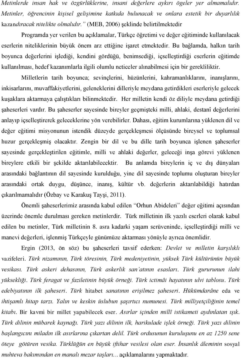 (MEB, 2006) şeklinde belirtilmektedir Programda yer verilen bu açıklamalar, Türkçe öğretimi ve değer eğitiminde kullanılacak eserlerin niteliklerinin büyük önem arz ettiğine işaret etmektedir.