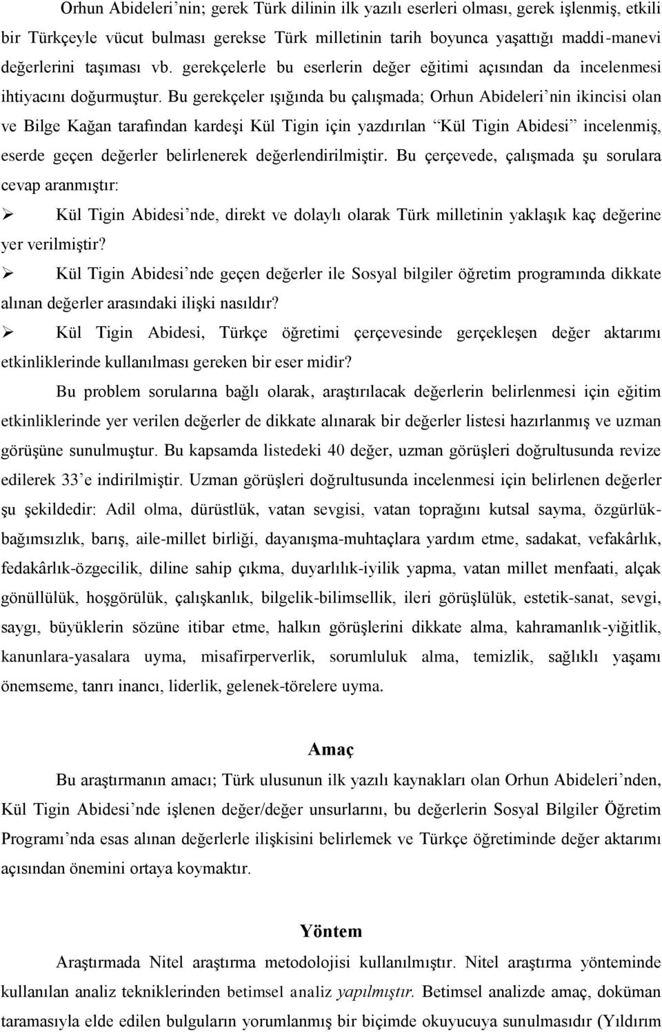 Bu gerekçeler ışığında bu çalışmada; Orhun Abideleri nin ikincisi olan ve Bilge Kağan tarafından kardeşi Kül Tigin için yazdırılan Kül Tigin Abidesi incelenmiş, eserde geçen değerler belirlenerek