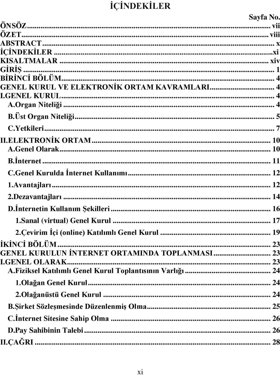 Dezavantajları... 14 D.İnternetin Kullanım Şekilleri... 16 1.Sanal (virtual) Genel Kurul... 17 2.Çevirim İçi (online) Katılımlı Genel Kurul... 19 İKİNCİ BÖLÜM.