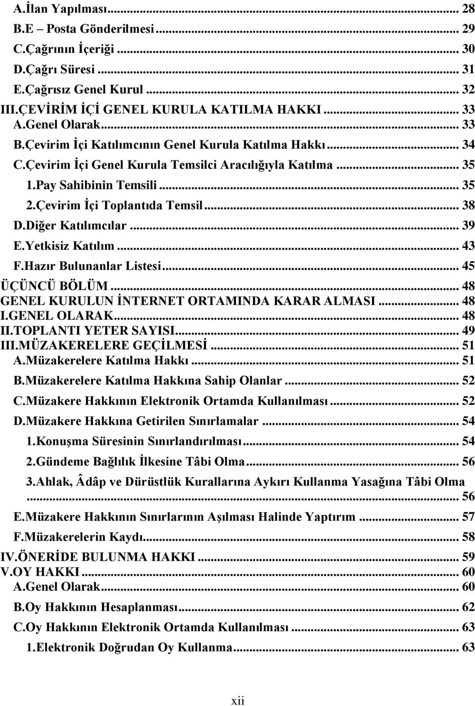 Diğer Katılımcılar... 39 E.Yetkisiz Katılım... 43 F.Hazır Bulunanlar Listesi... 45 ÜÇÜNCÜ BÖLÜM... 48 GENEL KURULUN İNTERNET ORTAMINDA KARAR ALMASI... 48 I.GENEL OLARAK... 48 II.TOPLANTI YETER SAYISI.