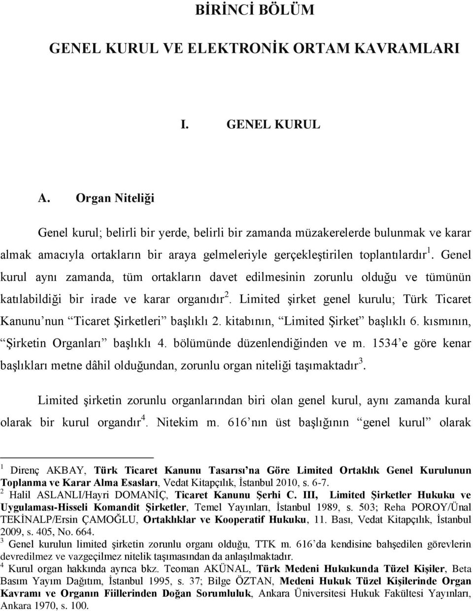 Genel kurul aynı zamanda, tüm ortakların davet edilmesinin zorunlu olduğu ve tümünün katılabildiği bir irade ve karar organıdır 2.