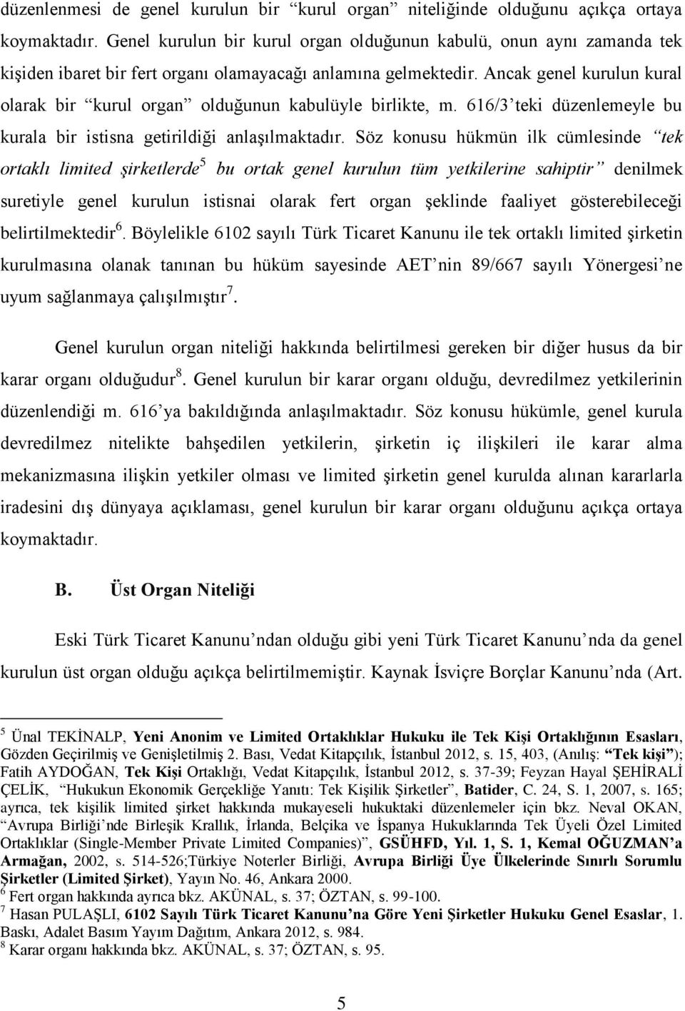 Ancak genel kurulun kural olarak bir kurul organ olduğunun kabulüyle birlikte, m. 616/3 teki düzenlemeyle bu kurala bir istisna getirildiği anlaşılmaktadır.