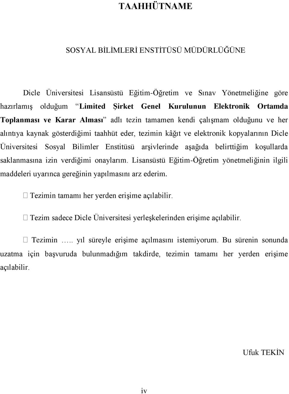 Enstitüsü arşivlerinde aşağıda belirttiğim koşullarda saklanmasına izin verdiğimi onaylarım. Lisansüstü Eğitim-Öğretim yönetmeliğinin ilgili maddeleri uyarınca gereğinin yapılmasını arz ederim.