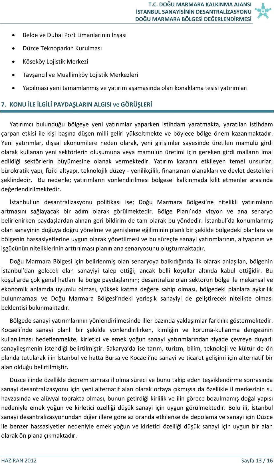 KONU İLE İLGİLİ PAYDAŞLARIN ALGISI ve GÖRÜŞLERİ Yatırımcı bulunduğu bölgeye yeni yatırımlar yaparken istihdam yaratmakta, yaratılan istihdam çarpan etkisi ile kişi başına düşen milli geliri