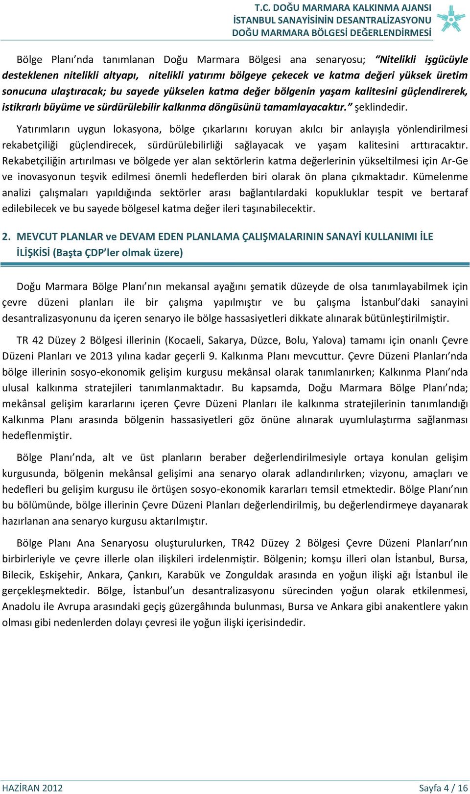 Yatırımların uygun lokasyona, bölge çıkarlarını koruyan akılcı bir anlayışla yönlendirilmesi rekabetçiliği güçlendirecek, sürdürülebilirliği sağlayacak ve yaşam kalitesini arttıracaktır.