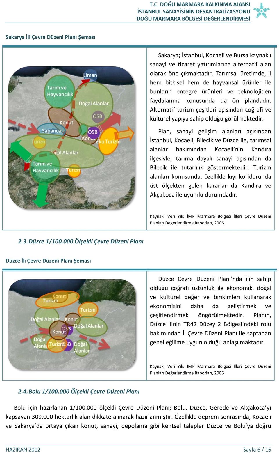 Alternatif turizm çeşitleri açısından coğrafi ve kültürel yapıya sahip olduğu görülmektedir.