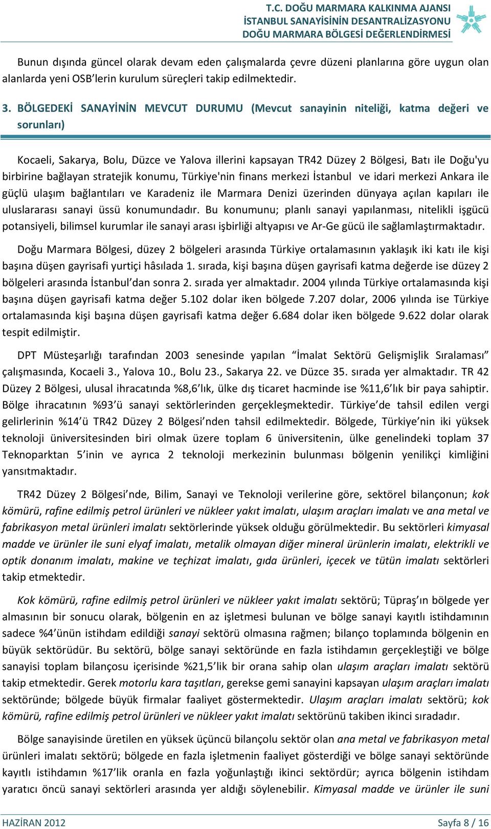 bağlayan stratejik konumu, Türkiye'nin finans merkezi İstanbul ve idari merkezi Ankara ile güçlü ulaşım bağlantıları ve Karadeniz ile Marmara Denizi üzerinden dünyaya açılan kapıları ile uluslararası