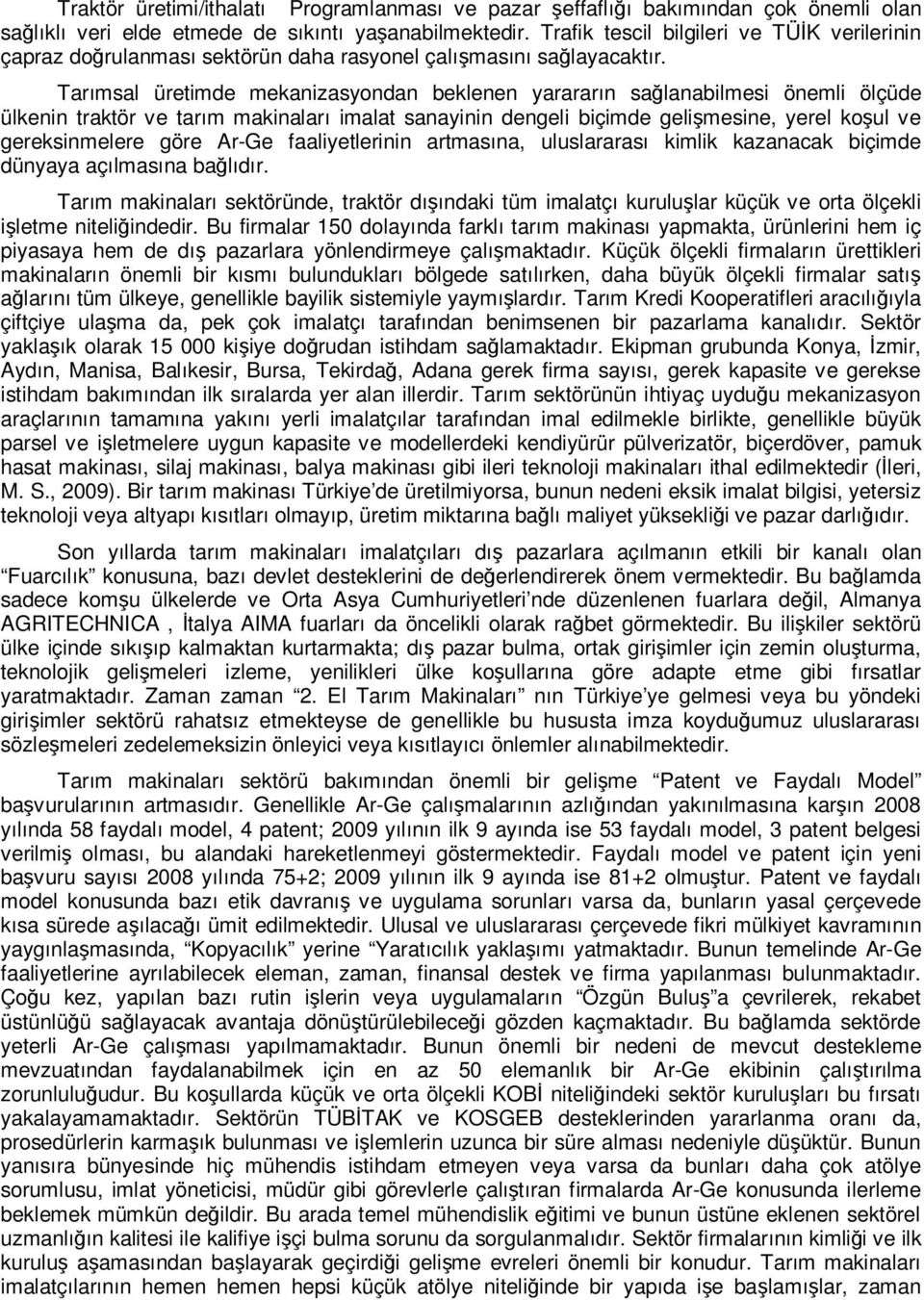 Tarımsal üretimde mekanizasyondan beklenen yarararın sağlanabilmesi önemli ölçüde ülkenin traktör ve tarım makinaları imalat sanayinin dengeli biçimde gelişmesine, yerel koşul ve gereksinmelere göre